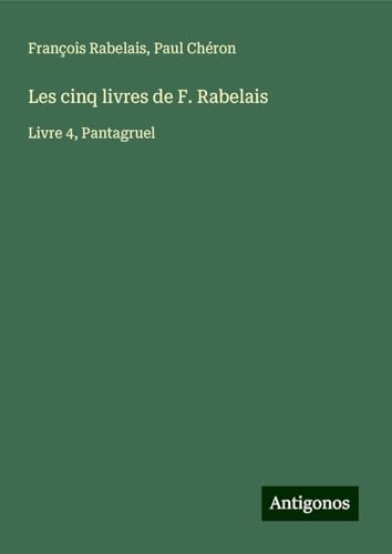Les cinq livres de F. Rabelais: Livre 4, Pantagruel Les cinq livres de F. Rabelais: Livre 4, Pantagruel von Antigonos Verlag