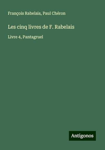 Les cinq livres de F. Rabelais: Livre 4, Pantagruel Les cinq livres de F. Rabelais: Livre 4, Pantagruel von Antigonos Verlag