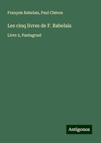 Les cinq livres de F. Rabelais: Livre 5, Pantagruel von Antigonos Verlag