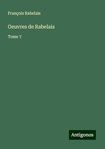 Oeuvres de Rabelais: Tome 7 Oeuvres de Rabelais: Tome 7 von Antigonos Verlag