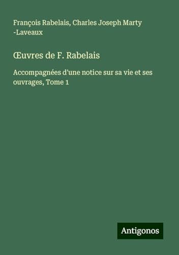 ¿uvres de F. Rabelais: Accompagnées d'une notice sur sa vie et ses ouvrages, Tome 1 ¿uvres de F. Rabelais: Accompagnées d'une notice sur sa vie et ses ouvrages, Tome 1 von Antigonos Verlag