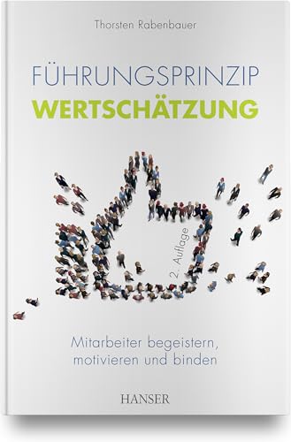 Führungsprinzip Wertschätzung: Mitarbeiter begeistern, motivieren und binden von HANSER FACHBUCHVERLAG