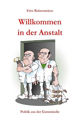 Willkommen in der Anstalt: Politik aus der Gummizelle von epubli