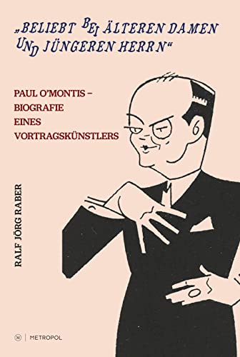 „Beliebt bei älteren Damen und jüngeren Herrn“: Paul O’Montis– Biografie eines Vortragskünstlers: Paul O'Montis- Biografie eines Vortragsku¨nstlers „Beliebt bei älteren Damen und jüngeren Herrn“: Paul O’Montis– Biografie eines Vortragskünstlers: Paul O'Montis- Biografie eines Vortragsku¨nstlers