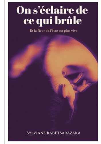 On s'éclaire de ce qui brûle: Et la fleur de l'être est plus vive von BoD – Books on Demand – Frankreich