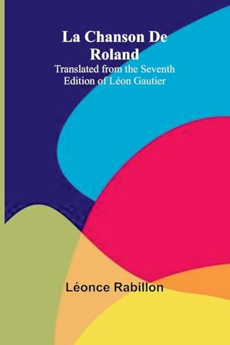 La Chanson De Roland: Translated from the Seventh Edition of Léon Gautier von Alpha Edition
