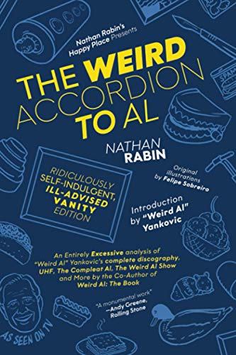 The Weird Accordion to Al: Ridiculously Self-Indulgent, Ill-Advised Vanity Edition: An Entirely Excessive Analysis of "Weird Al" Yankovic's Complete ... More by the Co-Author of Weird Al: The Book von Declan-Haven Publishing