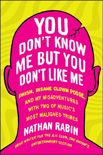 You Don't Know Me but You Don't Like Me: Phish, Insane Clown Posse, and My Misadventures with Two of Music's Most Maligned Tribes