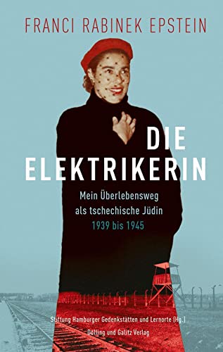 Die Elektrikerin: Mein Überlebensweg als tschechische Jüdin 1939 bis 1945