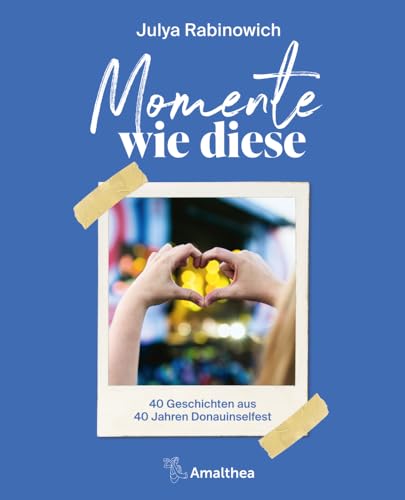 Momente wie diese: 40 Geschichten aus 40 Jahren Donauinselfest von Amalthea Signum