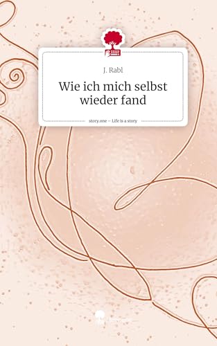 Wie ich mich selbst wieder fand. Life is a Story - story.one von story.one publishing