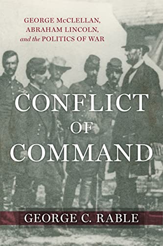 Conflict of Command: George McClellan, Abraham Lincoln, and the Politics of War (Conflicting Worlds: New Dimensions of the American Civil War) von Louisiana State University Press