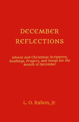 DECEMBER REFLECTIONS: Advent and Christmas Scriptures, Readings, Prayers, and Songs for the Month of December von Lulu