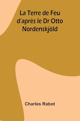 La Terre de Feu d'après le Dr Otto Nordenskjöld von Alpha Edition