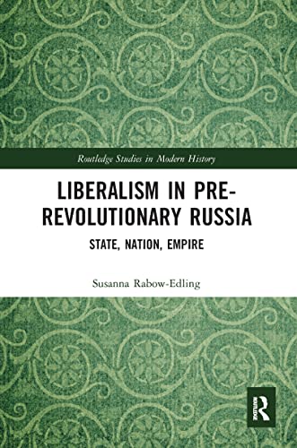 Liberalism in Pre-revolutionary Russia: State, Nation, Empire (Routledge Studies in Modern History)