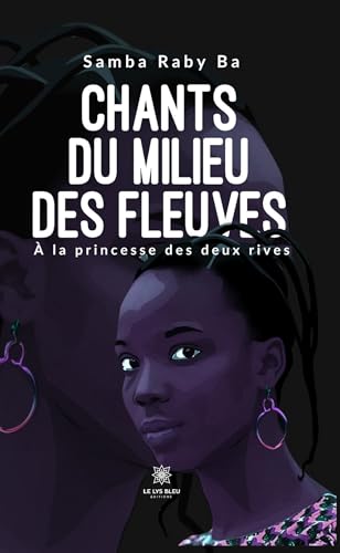 Chants du milieu des fleuves - À la princesse des deux rives von LE LYS BLEU EDITIONS SAS