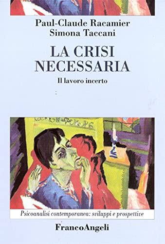 La crisi necessaria. Il lavoro incerto (Psicoanalisi contemporanea: sviluppi e prospettive)
