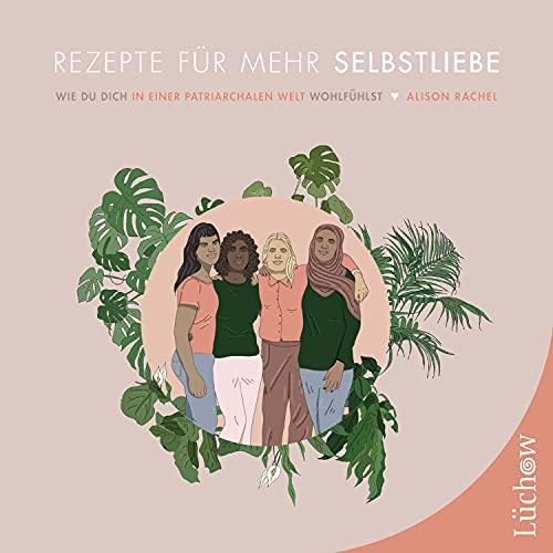 Rezepte für mehr Selbstliebe: Wie Du Dich in einer patriarchalen Welt wohlfühlst