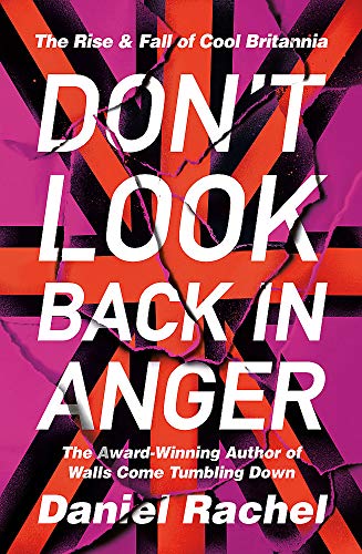 Don't Look Back In Anger: The Rise and Fall of Cool Britannia Don't Look Back In Anger: The Rise and Fall of Cool Britannia