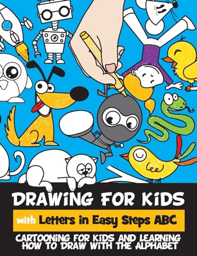 Drawing for Kids with Letters in Easy Steps ABC: Cartooning for Kids and Learning How to Draw with the Alphabet