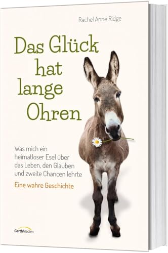 Das Glück hat lange Ohren: Was mich ein heimatloser Esel über das Leben, den Glauben und zweite Chancen lehrte. von Gerth Medien GmbH
