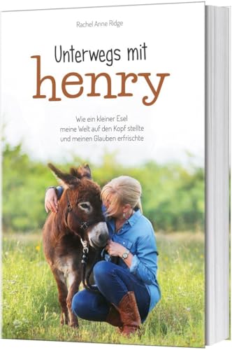 Unterwegs mit Henry: Wie ein kleiner Esel meine Welt auf den Kopf stellte und meinen Glauben erfrischte Unterwegs mit Henry: Wie ein kleiner Esel meine Welt auf den Kopf stellte und meinen Glauben erfrischte