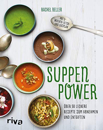 Suppenpower: Über 50 leckere Rezepte zum Abnehmen und Entgiften