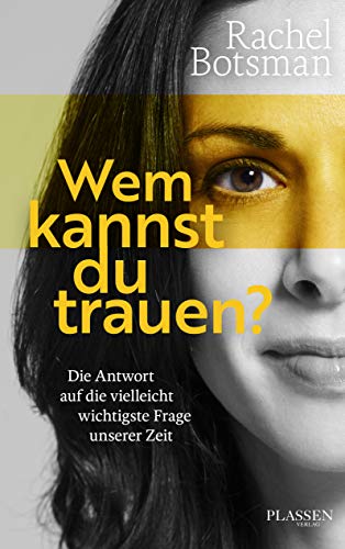 Wem kannst du trauen?: Die Antwort auf die vielleicht wichtigste Frage unserer Zeit