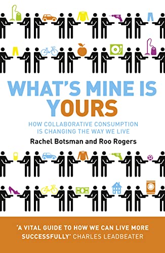 What's Mine Is Yours: How Collaborative Consumption is Changing the Way We Live What's Mine Is Yours: How Collaborative Consumption is Changing the Way We Live