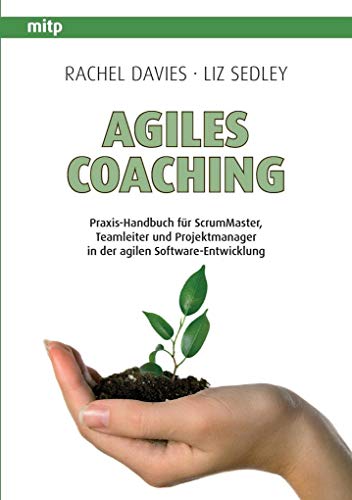Agiles Coaching: Praxis-Handbuch für ScrumMaster, Teamleiter und Projektmanager in der agilen Software-Entwicklung von MITP Verlags GmbH