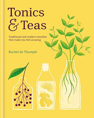 Tonics & Teas: Traditional and modern remedies that make you feel amazing von Kyle Books