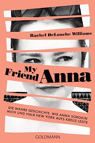 My friend Anna: Die wahre Geschichte, wie Anna Sorokin mich und halb New York aufs Kreuz legte - My friend Anna: Die wahre Geschichte, wie Anna Sorokin mich und halb New York aufs Kreuz legte -