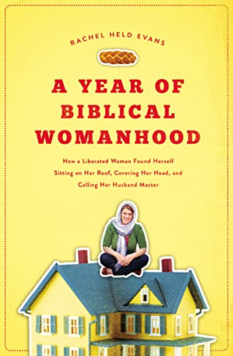 Year of Biblical Womanhood: How a Liberated Woman Found Herself Sitting on Her Roof, Covering Her Head, and Calling Her Husband 'Master' von Thomas Nelson