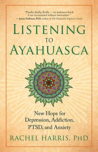 Listening to Ayahuasca: New Hope for Depression, Addiction, PTSD, and Anxiety von New World Library