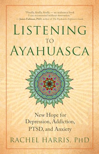 Listening to Ayahuasca: New Hope for Depression, Addiction, PTSD, and Anxiety von New World Library