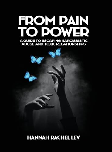 From Pain to Power: A Guide to Escaping Narcissistic Abuse and Toxic Relationships von Hannah Rachel Lev