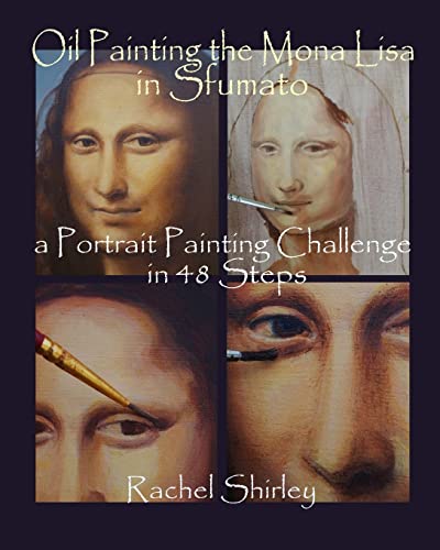 Oil Painting the Mona Lisa in Sfumato: a Portrait Painting Challenge in 48 Steps von CREATESPACE