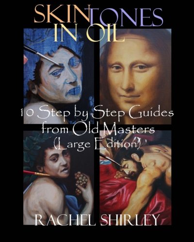 Skin Tones in Oil 10: Step by Step Guides from Old Masters (Large Edition)
