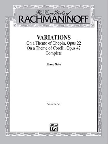 The Piano Works of Rachmaninoff, Volume VI: Variations on a Theme of Chopin, Op. 22, and Variations on a Theme of Corelli, Op. 42 (Belwin Edition) von Alfred Music