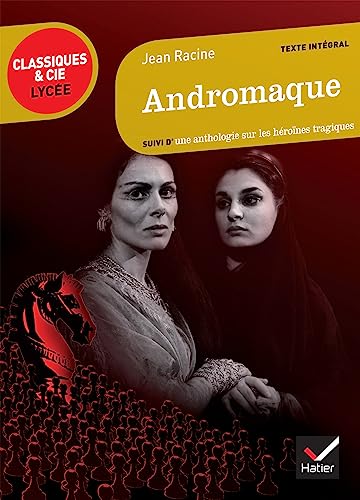 Andromaque. Suivi d'une anthologie sur les heroines tragiques: suivi d'un parcours sur les héroïnes tragiques Andromaque. Suivi d'une anthologie sur les heroines tragiques: suivi d'un parcours sur les héroïnes tragiques