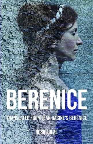 Berenice: Translated from Jean Racine's Bérénice by Rosie Hilal von Grosvenor House Publishing Limited