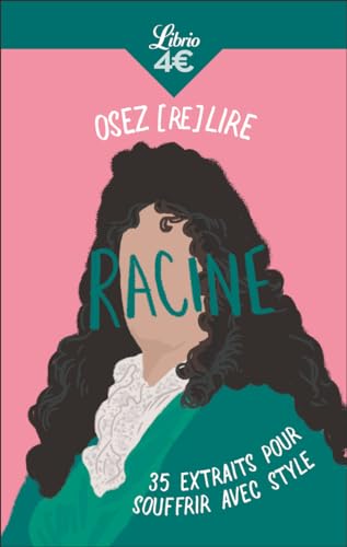 Osez (re)lire Racine: 35 extraits pour souffrir avec style