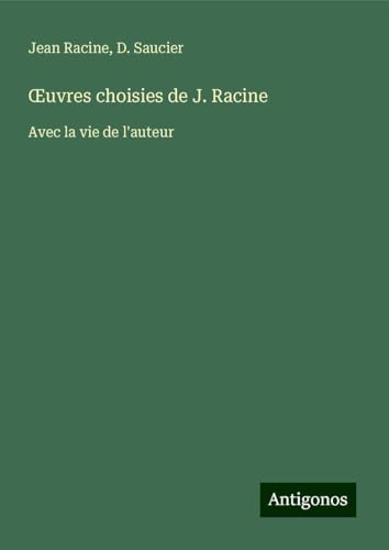 ¿uvres choisies de J. Racine: Avec la vie de l'auteur ¿uvres choisies de J. Racine: Avec la vie de l'auteur von Antigonos Verlag