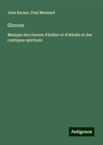 ¿uvres: Musique des ch¿urs d'Esther et d'Athalie et des cantiques spirituels ¿uvres: Musique des ch¿urs d'Esther et d'Athalie et des cantiques spirituels von Antigonos Verlag