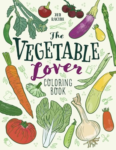 The Vegetable Lover Coloring Book: A Collection of Favorite Varieties The Vegetable Lover Coloring Book: A Collection of Favorite Varieties