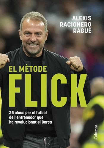 El mètode Flick: 25 claus per al futbol de l'entrenador que ha revolucionat el Barça (NO FICCIÓ COLUMNA) von Columna CAT