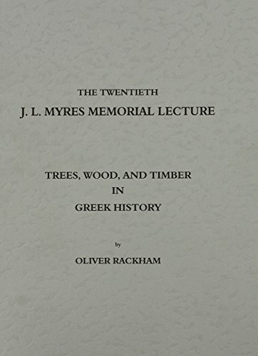 Trees, Wood and Timber in Greek History (Twentieth J.L. Myers Memorial Lecture, Band 20)