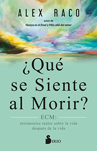 ¿QUÉ SE SIENTE AL MORIR?: ECM: testimonios reales sobre la vida después de la vida