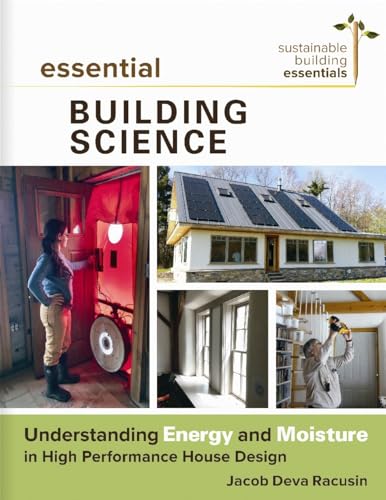 Essential Building Science: Understanding Energy and Moisture in High Performance House Design (Sustainable Building Essentials Series, 3)
