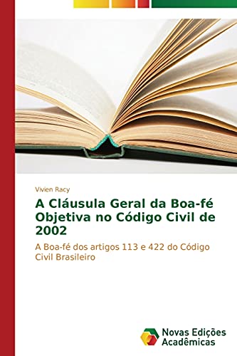 A Cláusula Geral da Boa-fé Objetiva no Código Civil de 2002: A Boa-fé dos artigos 113 e 422 do Código Civil Brasileiro
